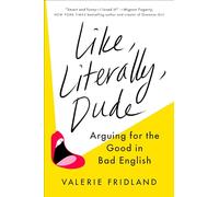 Like, Literally, Dude – Arguing for the Good in Bad English