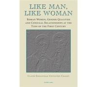Like Man, Like Woman: Roman Women, Gender Qualities And Conjugal Relationships At The Turn Of The First Century (Paperback) Claude - Emmanuelle Centlivres Challet, (Auteur)