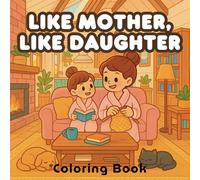 Like Mother, Like Daughter Coloring Book: A Heartwarming Mother-Daughter Bonding Coloring Book with 50 Delightful Designs for Relaxation, Creativity, and Keepsake Gifts