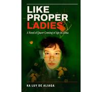 Like Proper Ladies: A Novel of Queer Coming of Age in Lima