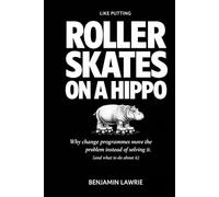 Like Putting Roller Skates on a Hippo: Why change programmes move the problem instead of solving it - and what to do instead