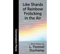 Like Shards of Rainbow Frolicking in the Air