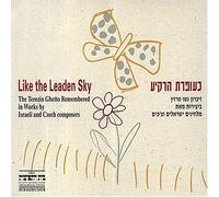 Like The Leaden Sky - The Terezin Ghetto Remembered in Works by Czech and Israeli Composers