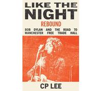Like The Night (Rebound): Bob Dylan and the Road to Manchester Free Trade Hall