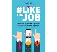#Like ton job - Comment vivre avec bonheur la transformation digitale - Olivier Bas - Dunod - broché - Essai