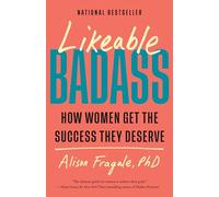 Likeable Badass: How Women Get the Success They Deserve
