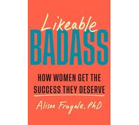 Likeable Badass: How Women Get the Success They Deserve