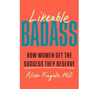 Likeable Badass: How Women Get the Success They Deserve