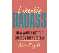 Likeable Badass: How Women Get the Success They Deserve