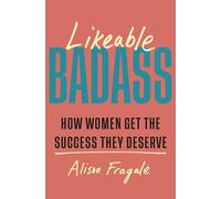 Likeable Badass: How Women Get the Success They Deserve
