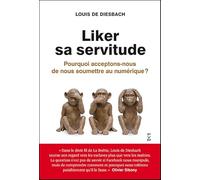 Liker sa servitude: Pourquoi acceptons-nous de nous soumettre au numérique ?