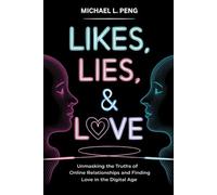 Likes, Lies & Love: Unmasking the Truths of Online Relationships and Finding Authentic Affection in the Digital Age.