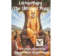 Likhita Japa - The Spiritual Yoga: The yoga of writing Om Sai Ram 10,001 Times