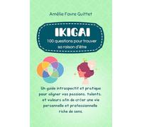 L'Ikigai : 100 Questions pour trouver sa raison d’être: Un guide introspectif et pratique pour aligner vos passions, talents, et valeurs afin de créer une vie riche de sens.
