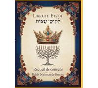 Likouté Etsot - Les Conseils de Rabbi Na’hman: Sagesse et enseignements spirituels issus des écrits de Rabbi Na’hman de Breslev
