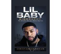 LIL BABY BIOGRAPHY: The Relentless Rise of a Modern Rap Icon