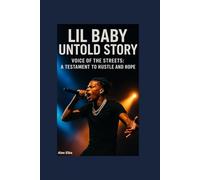 LIL BABY UNTOLD STORY: Voice of the Streets: A Testament to Hustle and Hope