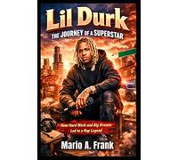 Lil Durk: The Journey of a Superstar: How Hard Work and Big Dreams Led to a Rap Legend