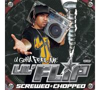 Lil Flip - U Gotta Feel Me: Chopped & Screwed