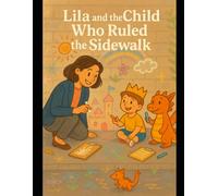 Lila and the Child Who Ruled the Sidewalk: Lila learns to let go of future optimization and embrace the magic of the moment