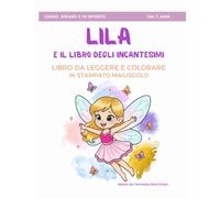 Lila e il Libro degli Incantesimi - Libro da leggere e colorare in stampato maiuscolo: Il primo libro da leggere da soli - Ideato da una bambina per i ... da colorare - Per bambini dai 3 ai 6 anni