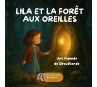 Lila et la Forêt aux Oreilles: Une aventure magique inspirée des légendes de Brocéliande - Conte illustré pour enfants de 6 à 10 ans