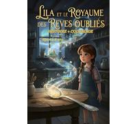 Lila et le Royaume des Rêves Oubliés livre d'histoire plus coloriage pour enfant de 4 a 8 ans: après Lila et la Cuillère Magique, Lila et la Forêt aux ... le final magique de Lila et le Royaume