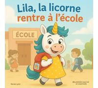 Lila, la licorne rentre à l’école -Un livre tendre et rassurant pour accompagner les enfants dans leur première journée de maternelle de 4 à 8 ans