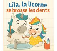 Lila, la licorne se brosse les dents - Un livre illustré pour enfants de 3 à 6 ans | Routine d’hygiène, brossage des dents et autonomie