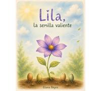 Lila, la semilla valiente: Una cuento inspirador para aprender que el miedo también puede acompañar los grandes cambios. A partir de 3 años