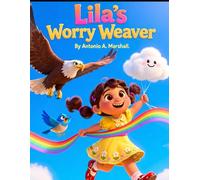 Lila’s Worry Weaver: From Gray Threads to Rainbow Ribbon of Courage: A Gentle Anxiety Story That Teaches Kids to Name, Loosen, and Transform Worries