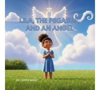 Lila, The Pegasus, and an Angel: A Faith-Filled Adventure for Kids Who Love Wings and Wonders