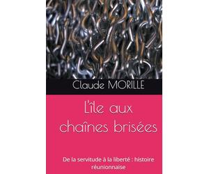 L'île aux chaînes brisées: De la servitude à la liberté : histoire réunionnaise