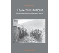 L'île Aux Confins Du Monde - Saint-Kilda À Travers Cinq Siècles De Récits