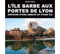 L'Ile Barbe aux portes de Lyon: Histoire d'une abbaye et d'une île