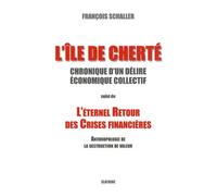 L'île De Cherté - Chronique D'un Délire Économique Collectif Suivi De L'éternel Retour Des Crises Financières - Anthropologie De La Destruction De Valeur