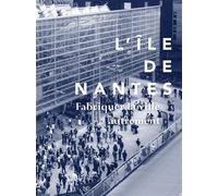 L'ïle de Nantes, fabriquer la ville autrement - Gabriel Ehret - Archibooks - broché - Monographie