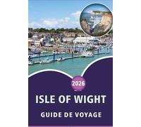 L'ÎLE DE WIGHT GUIDE DE VOYAGE 2026: Explorez des plages immaculées, des principales attractions, des sites historiques, de la cuisine locale, des ... conseils pratiques pour tous les voyageurs.