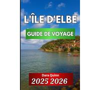 L'ÎLE D'ELBE GUIDE DE VOYAGE 2025 2026: Voyages pratiques à travers l'histoire, la nature et la vie insulaire