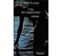 L'Ile des magiciennes - roman - Alexis Lecaye - Fayard - Livre