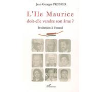 L'Ile Maurice doit-elle vendre son âme ? Invitation à l'envol - Jean-Georges Prosper - L'harmattan - broché - Essai