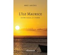 L'île Maurice - Entre Soleil et Ombre