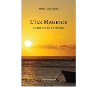 L'île Maurice - Entre Soleil et Ombre - Annie Aurières - Atramenta - broché - Récit