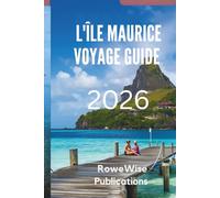 L'île Maurice VOYAGE GUIDE 2026: Vivez le luxe et la beauté naturelle en harmonie