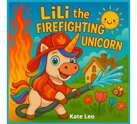 Lili the Firefighting Unicorn: A Funny and Inspirational Picture Book for Kids Ages 4-8