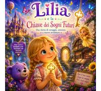Lilia,Lavinio e la chiave dei sogni futuri: Una storia di coraggio amicizie e nuove avventure