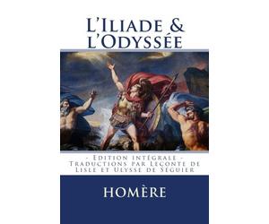 L'ILIADE et l'ODYSSEE: Traductions par Leconte de Lisle et Ulysse de Séguier