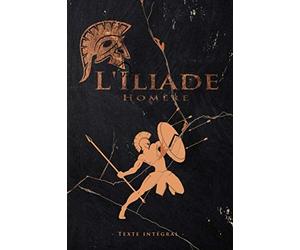 L'Iliade - Homère - Texte intégral: Édition illustrée | L’Iliade épopée de la Grèce antique aède d’Homère | Traduction Anne Dacier | 361 pages Format 15,24 cm x 22,86 cm