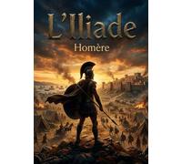 L'Iliade: La guerre de Troie - passions et tragédies héroïques