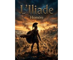 L'Iliade: La guerre de Troie - passions et tragédies héroïques